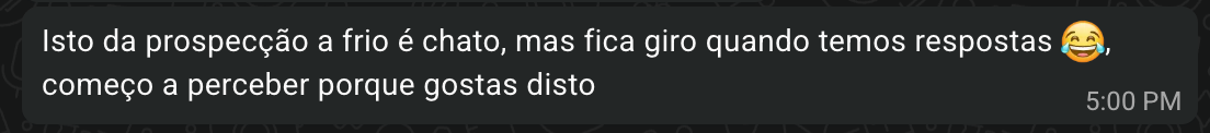 Mensagem de participante: Isto da prospeção a frio é chato, mas fica giro quando temos respostas, começo a perceber porque gostas disto